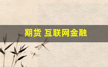 期货 互联网金融(期货互联网金融运营岗位)_https://www.eamstsz.com_上交所_第1张